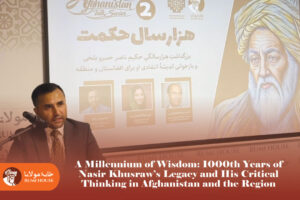 A Millennium of Wisdom: 1000th Years of Nasir Khusraw’s Legacy and His Critical Thinking in Afghanistan and the Region