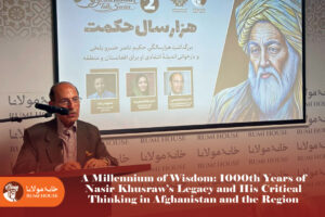 A Millennium of Wisdom: 1000th Years of Nasir Khusraw’s Legacy and His Critical Thinking in Afghanistan and the Region A Millennium of Wisdom: 1000th Years of Nasir Khusraw’s Legacy and His Critical Thinking in Afghanistan and the Region