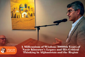 A Millennium of Wisdom: 1000th Years of Nasir Khusraw’s Legacy and His Critical Thinking in Afghanistan and the Region A Millennium of Wisdom: 1000th Years of Nasir Khusraw’s Legacy and His Critical Thinking in Afghanistan and the Region
